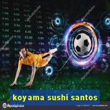 koyama sushi santos